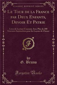 Le Tour de la France Par Deux Enfants, Devoir Et Patrie: Livre de Lecture Courante Avec Plus de 200 Gravures Instructives Pour Les Leï¿½ons de Choses (Classic Reprint)