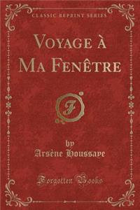 Voyage ï¿½ Ma Fenï¿½tre (Classic Reprint)