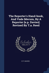 Reporter's Hand-book, And Vade Mecum, By A Reporter [e.p. Davies]. Revised By T.a. Reed