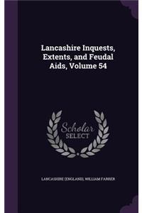 Lancashire Inquests, Extents, and Feudal Aids, Volume 54