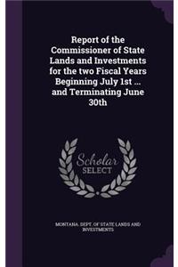 Report of the Commissioner of State Lands and Investments for the Two Fiscal Years Beginning July 1st ... and Terminating June 30th