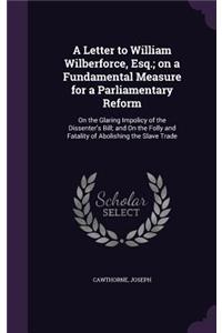 A Letter to William Wilberforce, Esq.; on a Fundamental Measure for a Parliamentary Reform