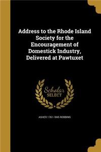 Address to the Rhode Island Society for the Encouragement of Domestick Industry, Delivered at Pawtuxet