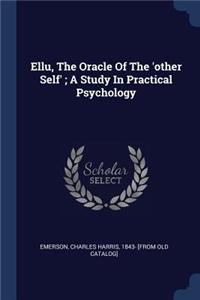 Ellu, The Oracle Of The 'other Self'; A Study In Practical Psychology