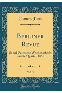 Berliner Revue, Vol. 5: Social-Politische Wochenschrift; Zweite Quartal, 1856 (Classic Reprint)