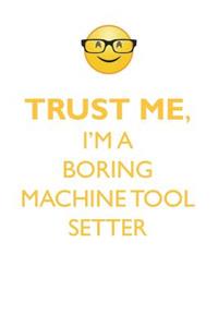 TRUST ME, I'M A BORING MACHINE TOOL SETTER AFFIRMATIONS WORKBOOK Positive Affirmations Workbook. Includes