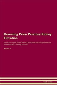Reversing Prion Pruritus: Kidney Filtration The Raw Vegan Plant-Based Detoxification & Regeneration Workbook for Healing Patients.Volume 5