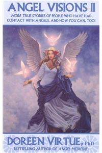 Angel Visions: More True Stories of People Who Have Had Contact with Angels and How You Can Too: v. 2