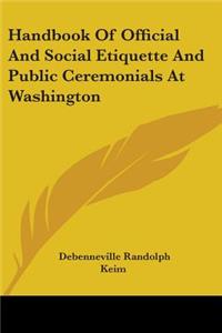 Handbook Of Official And Social Etiquette And Public Ceremonials At Washington