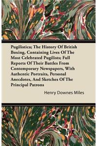 Pugilistica; The History Of British Boxing, Containing Lives Of The Most Celebrated Pugilists; Full Reports Of Their Battles From Contemporary Newspapers, With Authentic Portraits, Personal Anecdotes, And Sketches Of The Principal Patrons