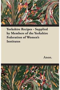 Yorkshire Recipes - Supplied by Members of the Yorkshire Federation of Women's Institutes