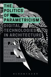 Politics of Parametricism: Digital Technologies in Architecture