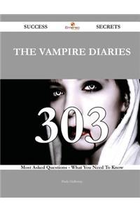 The Vampire Diaries 303 Success Secrets - 303 Most Asked Questions on the Vampire Diaries - What You Need to Know