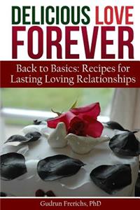 Delicious Love Forever: Recipes for Lasting, Loving Relationships