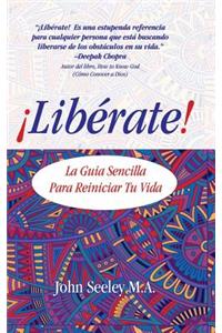 Liberate!: La Guia Sencilla Para Reiniciar Tu Vida