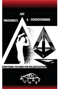 Frequency, Art & Consciousness: Everything You Need for the [R]evolution