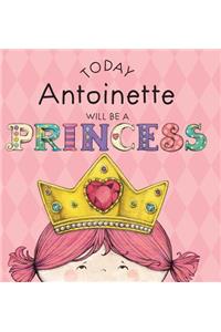 Today Antoinette Will Be a Princess