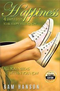 Happiness: 4 Simple Steps to Be Happy Here & Now - All You Need is Within You Now