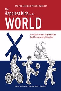 Happiest Kids in the World: How Dutch Parents Help Their Kids (and Themselves) by Doing Less