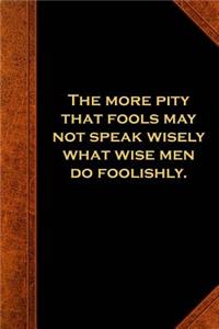 Shakespeare Quote Journal More Pity Fools Speak