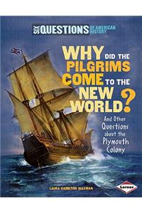 Why Did the Pilgrims Come to the New World?: And Other Questions about the Plymouth Colony