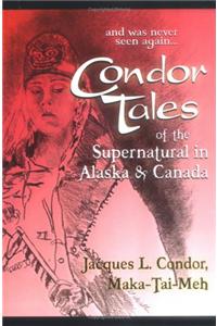 Condor Tales: Of the Supernatural in Alaska & Canada