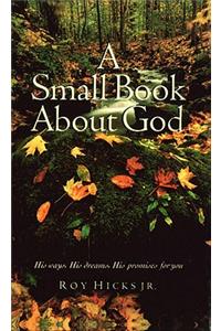 A Small Book about God: His Ways, His Dreams, His Promises for You
