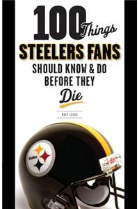 100 Things Steelers Fans Should Know & Do Before They Die
