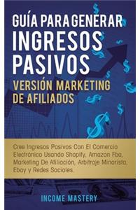 Guía Para Generar Ingresos Pasivos Versión Marketing de Afiliados