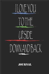 I LOVE YOU TO THE UPSIDE DOWN AND BACK., best gift Birthday/ Valentine's Day gift/Anniversary for friendS, father FAMILY. Lined Blank Notebook Journal to Write Funny Ideas. Coworker Notebook