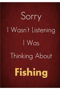 Sorry I Wasn't Listening I Was Thinking About Fishing