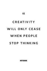 Creativity will only cease when people stop thinking