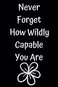 Never Forget How Wildly Capable You Are