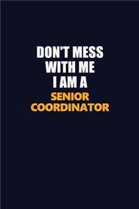 Don't Mess With Me I Am A Senior Coordinator