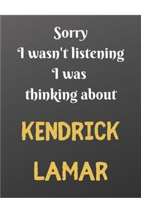 Sorry I wasn't listening I was thinking about KENDRICK LAMAR