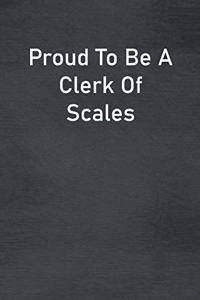 Proud To Be A Clerk Of Scales