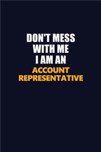 Don't Mess With Me Because I Am An Account Representative
