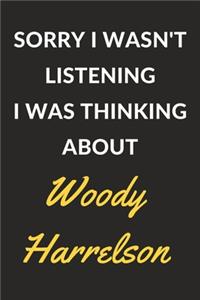 Sorry I Wasn't Listening I Was Thinking About Woody Harrelson