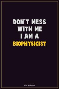 Don't Mess With Me, I Am A Biophysicist