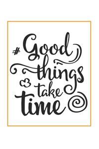 Good Things Take Time