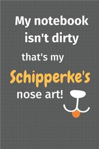 My notebook isn't dirty that's my Schipperke's nose art