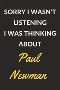 Sorry I Wasn't Listening I Was Thinking About Paul Newman
