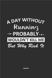 A Day Without Running Probably Wouldn't Kill Me But Why Risk It Notebook