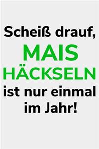 Scheiß drauf, Mais häckseln ist nur einmal im Jahr!