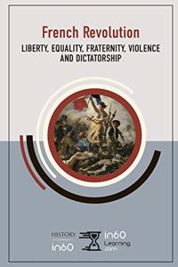 French Revolution: Liberty, Equality, Fraternity, Violence and Dictatorship