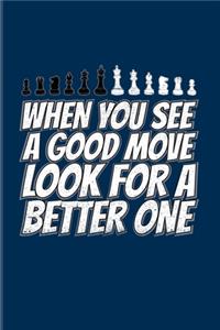 When You See A Good Move Look for A Better One