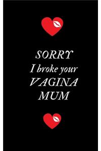 Sorry I Broke Your Vagina Mum