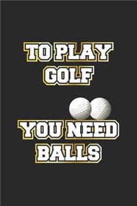 To play golf you need balls
