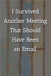 I Survived Another Meeting That Should Have Been an Email. Notebook