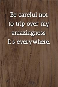 Be careful not to trip over my amazingness. It's everywhere. Notebook